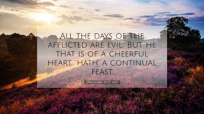 Picture 07 - Proverbs 15:15 ASV Desktop Wallpaper - All the days of the afflicted are evil; But he - Desktop Bible Verse Wallpaper