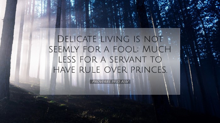 Picture 07 - Proverbs 19:10 ASV Desktop Wallpaper - Delicate living is not seemly for a fool; Much - Desktop Bible Verse Wallpaper