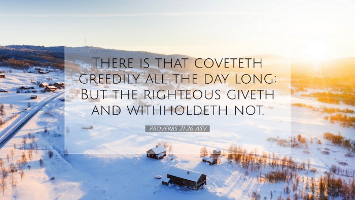 Picture 07 - Proverbs 21:26 ASV Desktop Wallpaper - There is that coveteth greedily all the day long; - Desktop Bible Verse Wallpaper