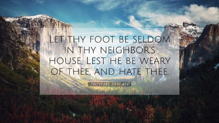 Picture 07 - Proverbs 25:17 ASV Desktop Wallpaper - Let thy foot be seldom in thy neighbor's house, - Desktop Bible Verse Wallpaper