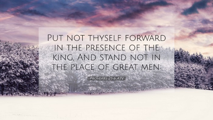 Picture 07 - Proverbs 25:6 ASV Desktop Wallpaper - Put not thyself forward in the presence of the - Desktop Bible Verse Wallpaper