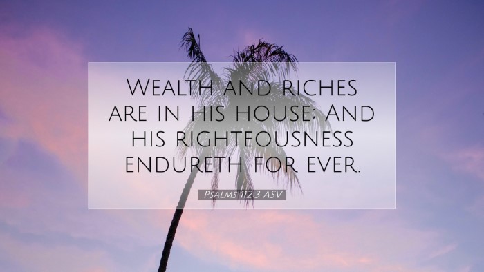 Picture 07 - Psalms 112:3 ASV Desktop Wallpaper - Wealth and riches are in his house; And his - Desktop Bible Verse Wallpaper