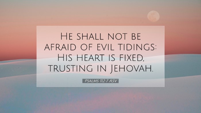 Picture 07 - Psalms 112:7 ASV Desktop Wallpaper - He shall not be afraid of evil tidings: His heart - Desktop Bible Verse Wallpaper