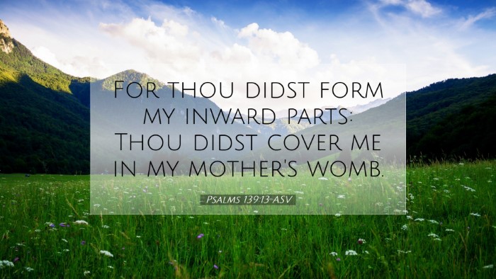 Picture 07 - Psalms 139:13 ASV Desktop Wallpaper - For thou didst form my inward parts: Thou didst - Desktop Bible Verse Wallpaper