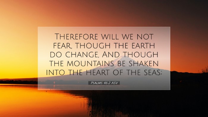 Picture 07 - Psalms 46:2 ASV Desktop Wallpaper - Therefore will we not fear, though the earth do - Desktop Bible Verse Wallpaper