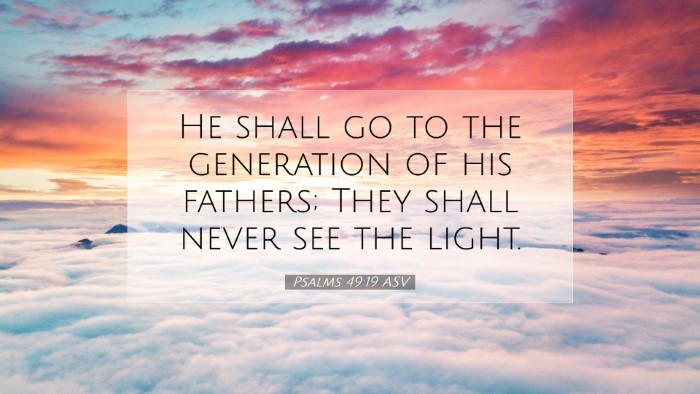 Picture 07 - Psalms 49:19 ASV Desktop Wallpaper - He shall go to the generation of his fathers; - Desktop Bible Verse Wallpaper
