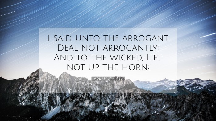 Picture 07 - Psalms 75:4 ASV Desktop Wallpaper - I said unto the arrogant, Deal not arrogantly; - Desktop Bible Verse Wallpaper