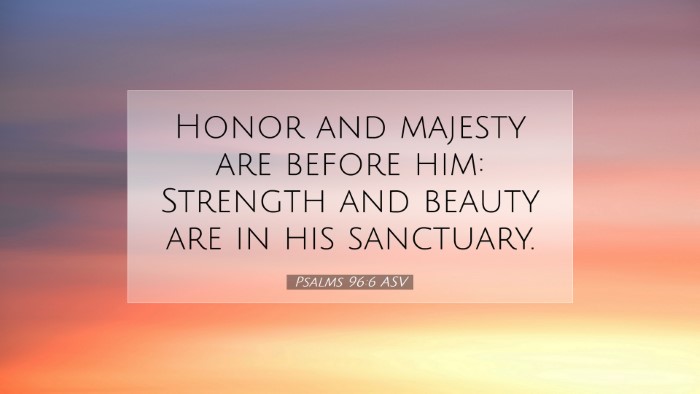Picture 07 - Psalms 96:6 ASV Desktop Wallpaper - Honor and majesty are before him: Strength and - Desktop Bible Verse Wallpaper