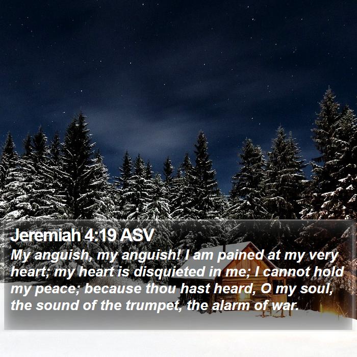 Jeremiah 4:19 ASV - My anguish, my anguish! I am pained at my very - Bible Verse Picture