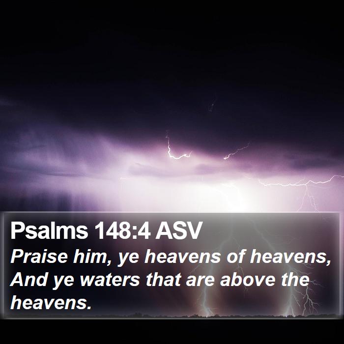 Psalms 148:4 ASV - Praise him, ye heavens of heavens, And ye waters - Bible Verse Picture