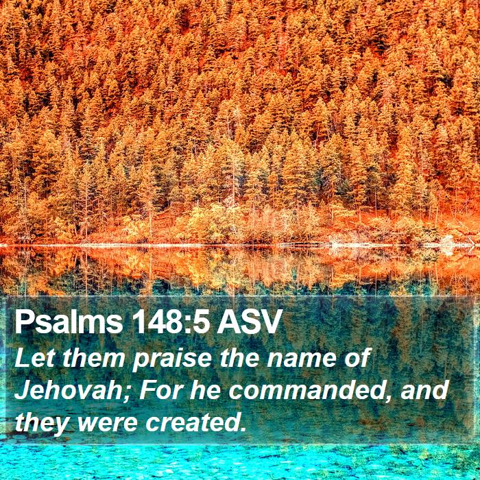 Psalms 148:5 ASV - Let them praise the name of Jehovah; For he - Bible Verse Picture