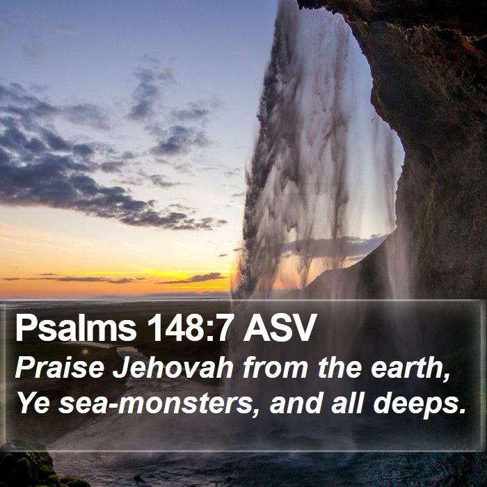Psalms 148:7 ASV - Praise Jehovah from the earth, Ye sea-monsters, - Bible Verse Picture