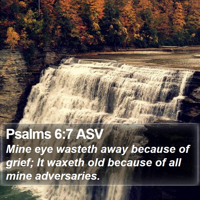 Psalms 6:7 ASV - Mine eye wasteth away because of grief; It waxeth - Bible Verse Picture