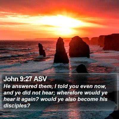 John 9:27 ASV Bible Verse Image