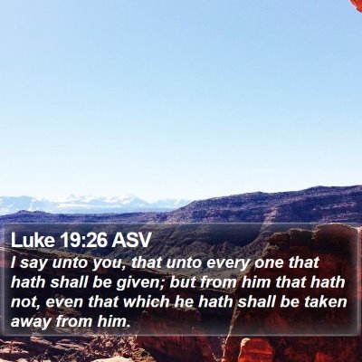 Luke 19:26 ASV Bible Verse Image