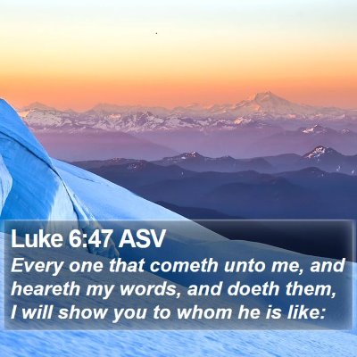 Luke 6:47 ASV Bible Verse Image