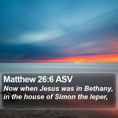 Matthew 26:6 ASV Bible Verse Image
