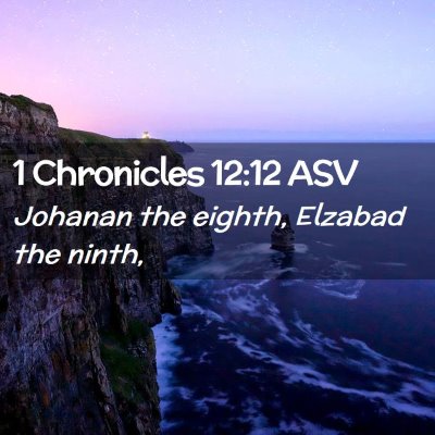 Picture 02 - 1 Chronicles 12:12 ASV - Johanan the eighth, Elzabad the - Bible Verse Picture