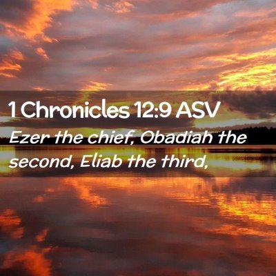 Picture 02 - 1 Chronicles 12:9 ASV - Ezer the chief, Obadiah the second, Eliab the - Bible Verse Picture