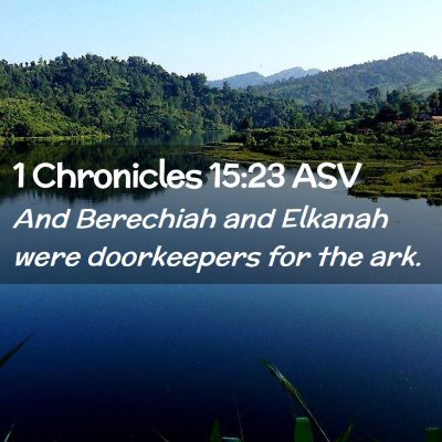 Picture 02 - 1 Chronicles 15:23 ASV - And Berechiah and Elkanah were doorkeepers for - Bible Verse Picture