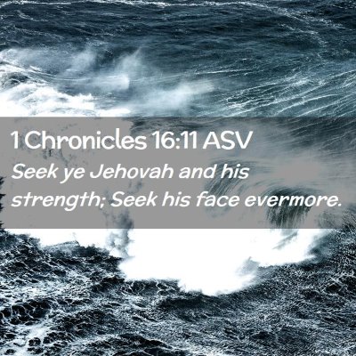 Picture 02 - 1 Chronicles 16:11 ASV - Seek ye Jehovah and his strength; Seek his face - Bible Verse Picture