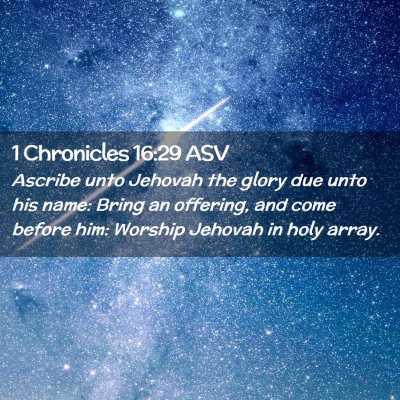 Picture 02 - 1 Chronicles 16:29 ASV - Ascribe unto Jehovah the glory due unto his name: - Bible Verse Picture