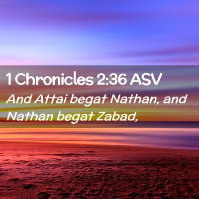 Picture 02 - 1 Chronicles 2:36 ASV - And Attai begat Nathan, and Nathan begat - Bible Verse Picture