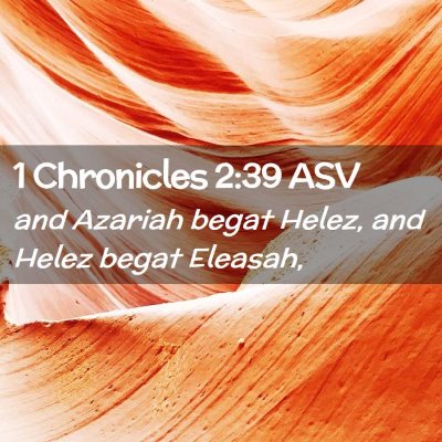 Picture 02 - 1 Chronicles 2:39 ASV - and Azariah begat Helez, and Helez begat - Bible Verse Picture