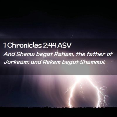 Picture 02 - 1 Chronicles 2:44 ASV - And Shema begat Raham, the father of Jorkeam; and - Bible Verse Picture
