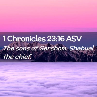 Picture 02 - 1 Chronicles 23:16 ASV - The sons of Gershom: Shebuel the - Bible Verse Picture