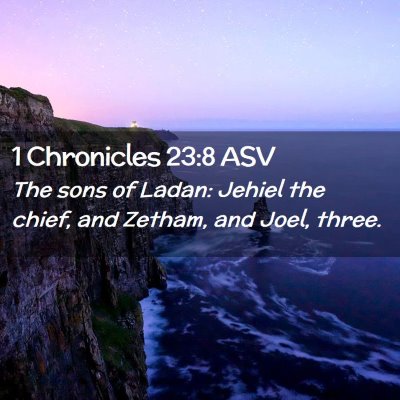 Picture 02 - 1 Chronicles 23:8 ASV - The sons of Ladan: Jehiel the chief, and Zetham, - Bible Verse Picture