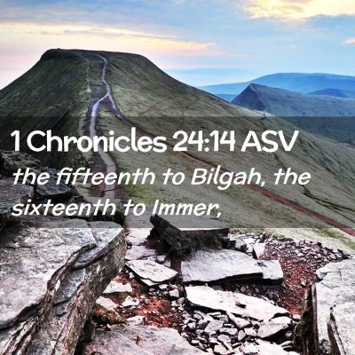 Picture 02 - 1 Chronicles 24:14 ASV - the fifteenth to Bilgah, the sixteenth to - Bible Verse Picture