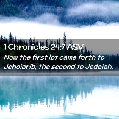 Picture 02 - 1 Chronicles 24:7 ASV - Now the first lot came forth to Jehoiarib, the - Bible Verse Picture