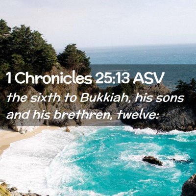 Picture 02 - 1 Chronicles 25:13 ASV - the sixth to Bukkiah, his sons and his brethren, - Bible Verse Picture