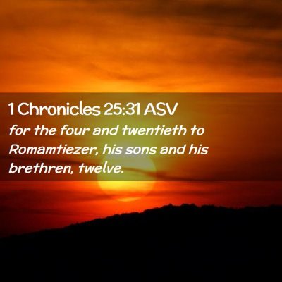 Picture 02 - 1 Chronicles 25:31 ASV - for the four and twentieth to Romamtiezer, his - Bible Verse Picture
