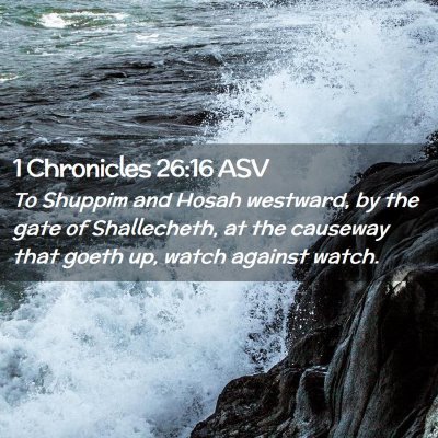 Picture 02 - 1 Chronicles 26:16 ASV - To Shuppim and Hosah westward, by the gate of - Bible Verse Picture