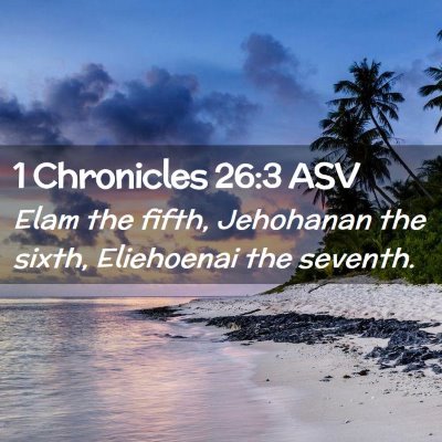 Picture 02 - 1 Chronicles 26:3 ASV - Elam the fifth, Jehohanan the sixth, Eliehoenai - Bible Verse Picture