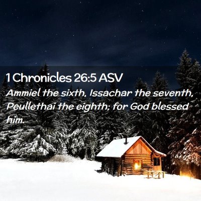 Picture 02 - 1 Chronicles 26:5 ASV - Ammiel the sixth, Issachar the seventh, - Bible Verse Picture