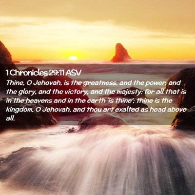 Picture 02 - 1 Chronicles 29:11 ASV - Thine, O Jehovah, is the greatness, and the - Bible Verse Picture