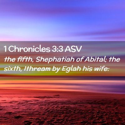 Picture 02 - 1 Chronicles 3:3 ASV - the fifth, Shephatiah of Abital; the sixth, - Bible Verse Picture