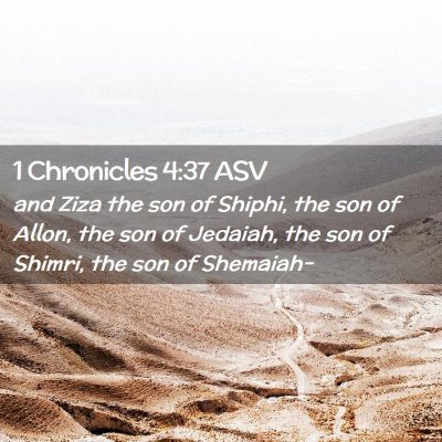 Picture 02 - 1 Chronicles 4:37 ASV - and Ziza the son of Shiphi, the son of Allon, the - Bible Verse Picture