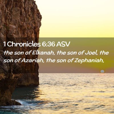 Picture 02 - 1 Chronicles 6:36 ASV - the son of Elkanah, the son of Joel, the son of - Bible Verse Picture