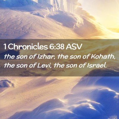 Picture 02 - 1 Chronicles 6:38 ASV - the son of Izhar, the son of Kohath, the son of - Bible Verse Picture