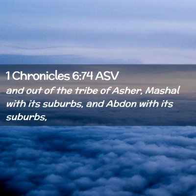 Picture 02 - 1 Chronicles 6:74 ASV - and out of the tribe of Asher, Mashal with its - Bible Verse Picture