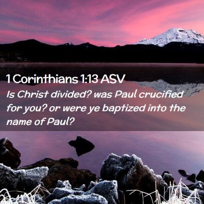 Picture 02 - 1 Corinthians 1:13 ASV - Is Christ divided? was Paul crucified for you? or - Bible Verse Picture