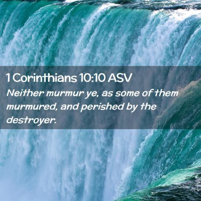 Picture 02 - 1 Corinthians 10:10 ASV - Neither murmur ye, as some of them murmured, and - Bible Verse Picture