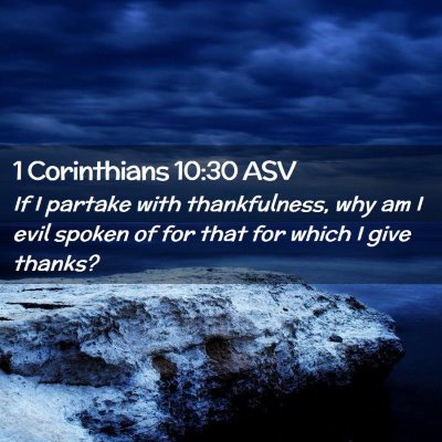 Picture 02 - 1 Corinthians 10:30 ASV - If I partake with thankfulness, why am I evil - Bible Verse Picture