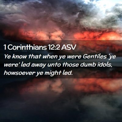 Picture 02 - 1 Corinthians 12:2 ASV - Ye know that when ye were Gentiles `ye were' led - Bible Verse Picture