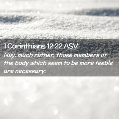 Picture 02 - 1 Corinthians 12:22 ASV - Nay, much rather, those members of the body which - Bible Verse Picture