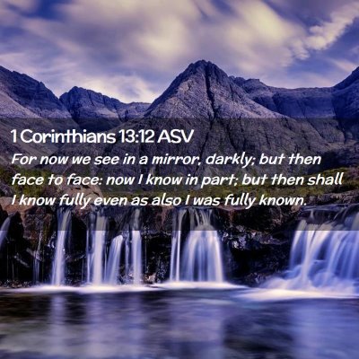 Picture 02 - 1 Corinthians 13:12 ASV - For now we see in a mirror, darkly; but then face - Bible Verse Picture